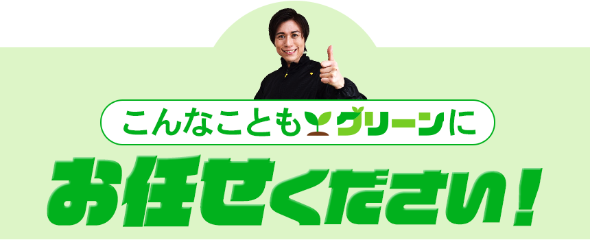 こんなこともグリーンにお任せください！